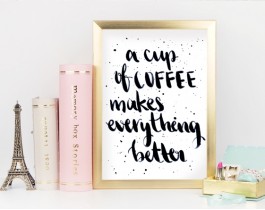 A Cup Of Coffee Makes Everything Better