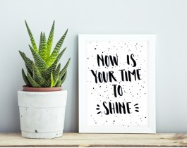 Now Is Your Time To Shine